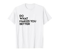 Do What Makes You Better - Motivational Minimalist T-Shirt T-Shirt