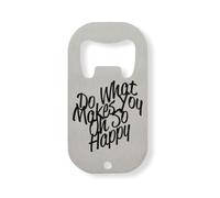 Do What Makes You Oh So Happy Stainless Steel Bottle Opener Silver