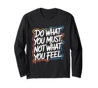 Do What You Must, Not What You Feel - Motivational Quote Long Sleeve T-Shirt