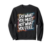 Do What You Must, Not What You Feel - Motivational Quote Sweatshirt