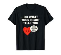 Do What Your Heart Tells You Drink Another Beer T-Shirt