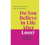 Do You Believe in Life After Loss?: Queer Stories of Loss, Hope and Resilience