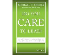 Do You Care to Lead?: A 5-Part Formula for Creating Loyal and Results-Focused Teams and Organizations
