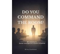 Do You Command the Room?: 90 Lessons in Social Intelligence & Quiet Influence (The Elegance of Attention Series)