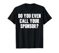 Do You Even Call Your Sponsor? Sobriety Recovery 12 Step T-Shirt