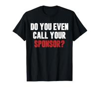 Do You Even Call Your Sponsor? Sobriety Recovery 12 Step T-Shirt