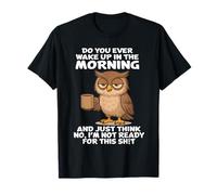 Do You Ever Wake Up In The Morning and Just Think No I'm Not T-Shirt