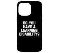 Do You Have A Learning Disability? - Funny Saying Sarcastic Case for iPhone 14 Pro Max