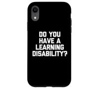 Do You Have A Learning Disability? - Funny Saying Sarcastic Case for iPhone XR