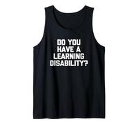 Do You Have A Learning Disability? - Funny Saying Sarcastic Tank Top