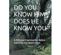 DO YOU KNOW HIM DOES HE KNOW YOU: A Personal Examination Before God From the Word Alone (True Church Series)