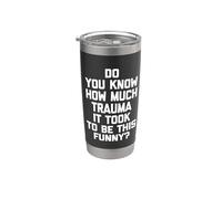 Do You Know How Much Trauma It Took to Be This Funny? - Fun Stainless Steel Insulated Tumbler
