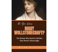 Do You Know Mary Wollstonecraft?: The Woman Who Dared to Tell Men They Weren’t Always Right (Revolutionary Thinkers, Philosophers and Their Unbelievable Life Stories)
