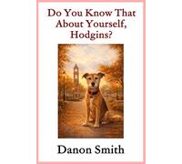 Do You Know That About Yourself, Hodgins?: A Gentle Children’s Story About Belonging, Love, and a Little Dog Who Watches Over His Family: 1