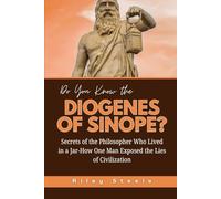 Do You Know the Diogenes of Sinope?: Secrets of the Philosopher Who Lived in a Jar-How One Man Exposed the Lies of Civilization (Revolutionary ... and ... and Their Unbelievable Life Stories)