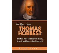 Do You Know Thomas Hobbes?: The Man Who Said Life Was ‘Nasty, Brutish, and Short’-But Lived to 91 (Revolutionary Thinkers, Philosophers and Their Unbelievable Life Stories)
