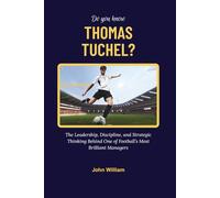 DO YOU KNOW THOMAS TUCHEL?: The Leadership, Discipline, and Strategic Thinking Behind One of Football’s Most Brilliant Managers (Football’s Game-Changers Collection)