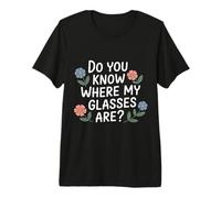 Do You Know Where My Glasses are Forgetful Moment |- Premium T-Shirt
