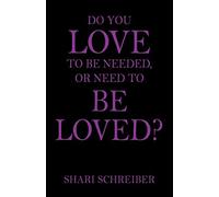 Do You Love to Be Needed, or Need to Be Loved? by Schreiber, Shari New<-