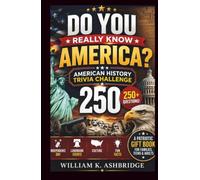 Do You Really Know America? American History Trivia Challenge 250: 250+ Questions on Independence Day, Landmark Events, Culture & Fun Facts - A Patriotic Gift Book for Families, Teens & Adults