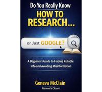 Do You Really Know How to Research… or Just Google?: A Beginner’s Guide to Finding Reliable Info and Avoiding Misinformation (Geneva's Closett Creator Series)