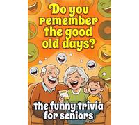 Do You Remember The Good Old Days ? The Funny Trivia Seniors Love To Play Alone Or With Adults and Teens: 300 Trivia Questions, includes hilarious fun ... & conversations and sharpen your mind