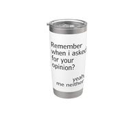 Do You Remember When I Asked for Your Opinion Yes Me Neither Stainless Steel Insulated Tumbler