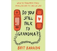 Do You Still Talk to Grandma?: When the Problematic People in Our Lives Are the Ones We Love