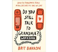 Do You Still Talk to Grandma? Workbook : When the Problematic People in Our Lives Are the Ones We Love