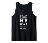 do You Think he was referring to You? Tank Top