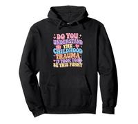 Do You Understand the Childhood Trauma it Took to Be Funny Pullover Hoodie