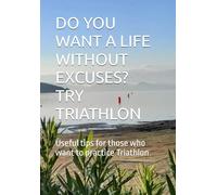 DO YOU WANT A LIFE WITHOUT EXCUSES? TRY TRIATHLON: Useful tips for those who want to practice Triathlon