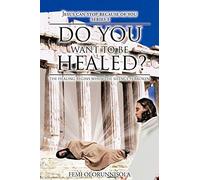 Do You Want to be Healed?: The Healing Begins When The Silence is Broken