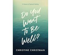 Do You Want to Be Well?: A Memoir of Spiritual Healing