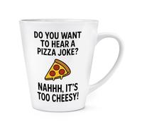 Do You Want To Hear A Pizza Joke Nahh It's Too Cheesey 12oz Latte Mug Cup