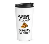 Do You Want To Hear A Pizza Joke Nahh It's Too Cheesey Travel Mug Cup