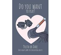 Do you want to play? Truth or Dare - Date Night Game for Consenting Adults: Perfect Valentine's day gift for him or her - Sexy game for consenting adults!