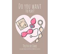 Do you want to play? Truth or Dare - Sex Game Book For Dating or Married Couples: Perfect Valentine's day gift for him or her - Sexy game for consenting adults!