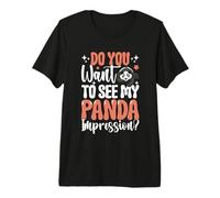Do You Want to See My Panda Impression? Premium T-Shirt