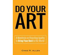 Do Your Art: A Manifesto on Rejecting Apathy to Bring Your Best to the World