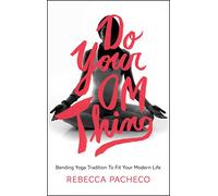 Do Your Om Thing: Bending Yoga Tradition to Fit Your Modern Life
