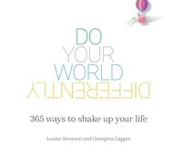 Do Your World Differently 365 ways to shake up your life