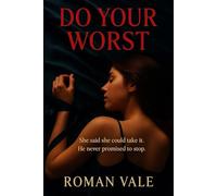 Do Your Worst: She said she could take it. He never promised to stop - A Dark Romance of Power, Control, and Surrender