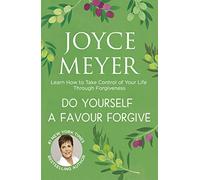 Do Yourself a Favour ... Forgive: Learn How to Take Control of Your Life Through Forgiveness