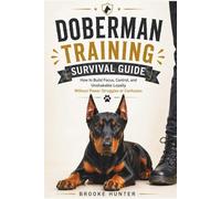 Doberman Training Survival Guide: How to Lead a Dog Who is Already Watching, Thinking, and Deciding (Dog Training Survival Guide Series)