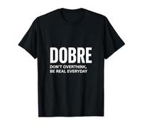 DOBRE Acronym -Don’t Overthink Be Real Everyday Motivational T-Shirt