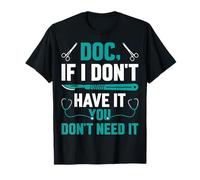 Doc, If I Don't Have It You Don't Need It Surgical Surg Tech T-Shirt