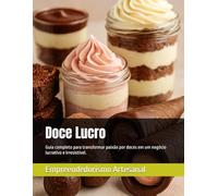 Doce Lucro: Guia completo para transformar paixão por doces em um negócio lucrativo e irresistível.