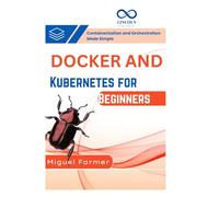 Docker and Kubernetes for Beginners: Containerization and Orchestration Made Simple