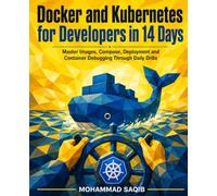 Docker and Kubernetes for Developers in 14 Days: Master Images, Compose, Deployment and Container Debugging Through Daily Drills (Learn Programming in 14 Days)